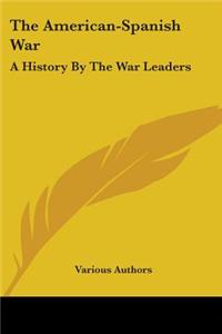 The American-Spanish War: A History By The War Leaders
