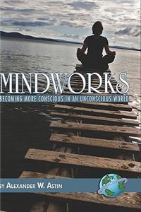 Mindworks: Becoming More Conscious in an Unvonscious World (Hc)
