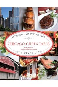 Chicago Chef's Table: Extraordinary Recipes from the Windy City