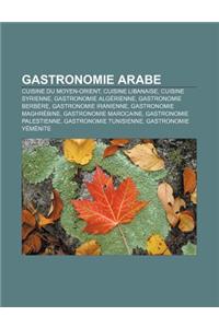 Gastronomie Arabe: Cuisine Du Moyen-Orient, Cuisine Libanaise, Cuisine Syrienne, Gastronomie Algerienne, Gastronomie Berbere
