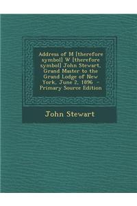 Address of M [Therefore Symbol] W [Therefore Symbol] John Stewart, Grand Master to the Grand Lodge of New York, June 2, 1896
