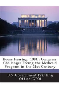 House Hearing, 108th Congress: Challenges Facing the Medicaid Program in the 21st Century