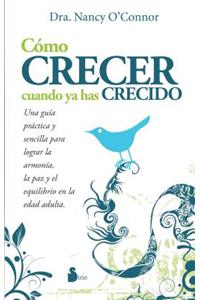 Como Crecer Cuando ya has Crecido: Una Guia Practica y Sencilla Para Lograr la Armonia, la Paz y el Equilibrio en la Edad Adulta = How to Grow Up When