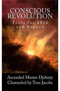 Conscious Revolution: Tools for 2012 and Beyond