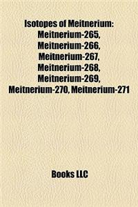 Isotopes of Meitnerium: Meitnerium-265, Meitnerium-266, Meitnerium-267, Meitnerium-268, Meitnerium-269, Meitnerium-270, Meitnerium-271