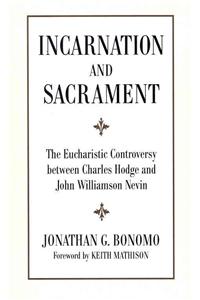 Incarnation and Sacrament: The Eucharistic Controversy Between Charles Hodge and John Williamson Nevin