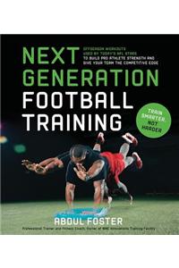 Next Generation Football Training: Off-Season Workouts Used by Today's NFL Stars to Build Pro Athlete Strength and Give Your Team the Competitive Edge