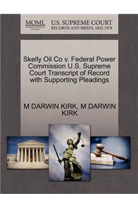 Skelly Oil Co V. Federal Power Commission U.S. Supreme Court Transcript of Record with Supporting Pleadings