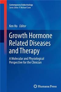 Growth Hormone Related Diseases and Therapy: A Molecular and Physiological Perspective for the Clinician