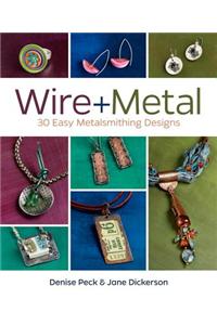 Wire + Metal: 30 Easy Metalsmithing Designs