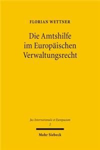 Die Amtshilfe Im Europaischen Verwaltungsrecht