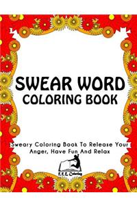 Swear Word Coloring Book: Sweary Coloring Book to Release Your Anger, Have Fun and Relax