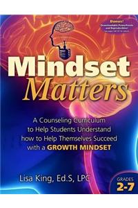 Mindset Matters: A Counseling Curriculum to Help Students Understand How to Help Themselves Succeed with a Growth Mindset