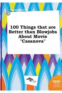 100 Things That Are Better Than Blowjobs about Movie Casanova