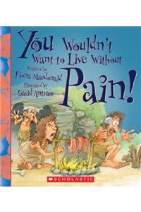 You Wouldn't Want to Live Without Pain!