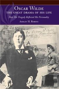 Oscar Wilde - The Great Drama of His Life: How His Tragedy Reflected His Personality