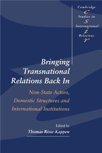 Bringing Transnational Relations Back in: Non-State Actors, Domestic Structures and International Institutions
