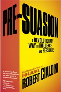 Pre-Suasion: A Revolutionary Way to Influence and Persuade