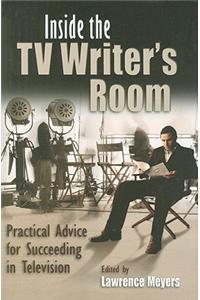 Inside the TV Writer's Room: Practical Advice for Succeeding in Television