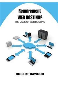 Requirement Web Hosting?: The Uses of Web Hosting