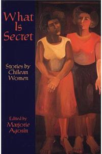 What Is Secret: Short Stories by Chilean Women