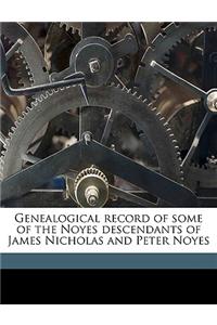 Genealogical Record of Some of the Noyes Descendants of James Nicholas and Peter Noyes Volume 1