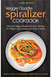 Veggie Noodle Spiralizer Cookbook: Delicious Veggie Noodle Spiralizer Recipes for Weight Loss, Energy, and Vibrant Health