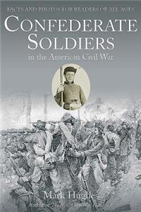 Confederate Soldiers in the American Civil War: Facts and Photos for Readers of All Ages
