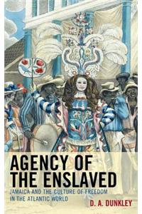 Agency of the Enslaved: Jamaica and the Culture of Freedom in the Atlantic World