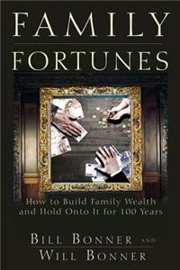 Family Fortunes: How to Build Family Wealth and Hold on to It for 100 Years
