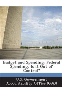Budget and Spending: Federal Spending, Is It Out of Control?