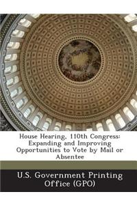 House Hearing, 110th Congress: Expanding and Improving Opportunities to Vote by Mail or Absentee