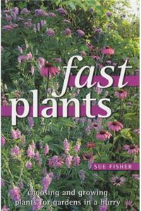 Fast Plants: Choosing and Growing Plants for Gardens in a Hurry