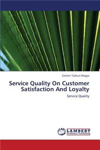 Service Quality on Customer Satisfaction and Loyalty