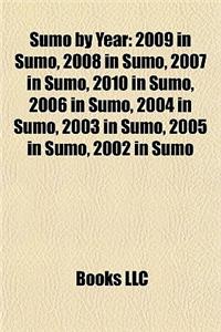 Sumo by Year: 2009 in Sumo, 2008 in Sumo, 2007 in Sumo, 2010 in Sumo, 2006 in Sumo, 2004 in Sumo, 2003 in Sumo, 2005 in Sumo, 2002 i