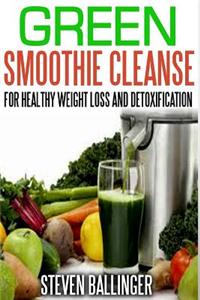 Green Smoothie Cleanse: For Healthy Weight Loss & Detoxification
