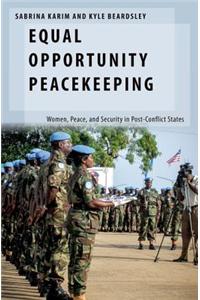 Equal Opportunity Peacekeeping: Women, Peace, and Security in Post-Conflict States