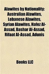 Alawites by Nationality: Australian Alawites, Lebanese Alawites, Syrian Alawites, Hafez Al-Assad, Bashar Al-Assad, Rifaat Al-Assad, Adunis