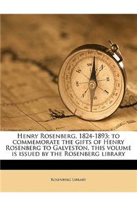 Henry Rosenberg, 1824-1893; To Commemorate the Gifts of Henry Rosenberg to Galveston, This Volume Is Issued by the Rosenberg Library