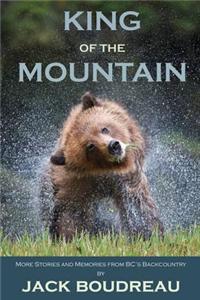 King of the Mountain: More Stories and Memories from BC's Backcountry