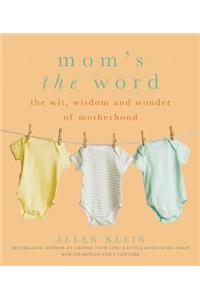 Mom's the Word: The Wit, Wisdom, and Wonder of Motherhood