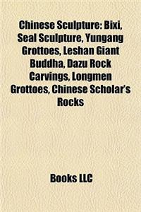 Chinese Sculpture: Bixi, Seal Sculpture, Yungang Grottoes, Leshan Giant Buddha, Dazu Rock Carvings, Longmen Grottoes, Chinese Scholar's R