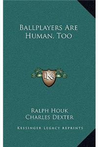 Ballplayers Are Human, Too