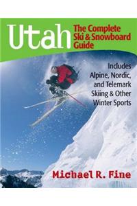Utah: The Complete Ski & Snowboard Guide: Includes Alpine, Nordic and Telemark Skiing & Other Winter Sports