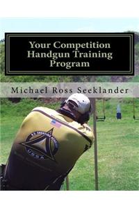 Your Competition Handgun Training Program: A Complete Training Program Designed for the Practical Shooter.