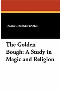 The Golden Bough: A Study in Magic and Religion