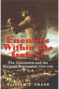 Enemies Within the Gates?: The Comintern and the Stalinist Repression, 1934-1939