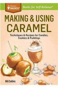 Making & Using Caramel: Techniques & Recipes for Candies & Other Sweet Goodies. a Storey Basics(r) Title