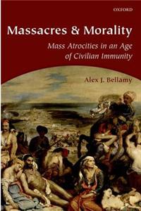 Massacres and Morality: Mass Atrocities in an Age of Civilian Immunity