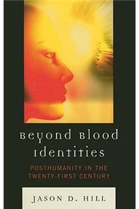 Beyond Blood Identities: Posthumanity in the Twenty-First Century